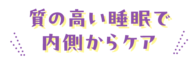 質の高い睡眠で内側からケア