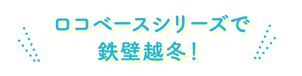 ロコベースシリーズで鉄壁越冬