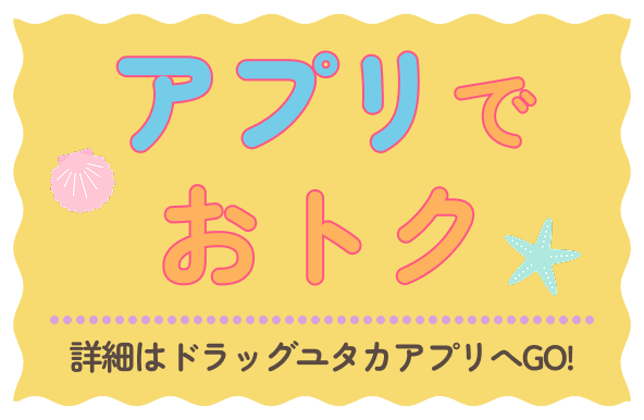 アプリでおトク 詳細はドラッグユタカアプリへGO!